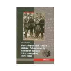 Wojska Pograniczne ZSRS na odcinku z Polską w świetle materiałów wywiadu II Rzeczypospolitej 1921-1939