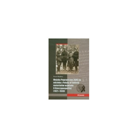Wojska Pograniczne ZSRS na odcinku z Polską w świetle materiałów wywiadu II Rzeczypospolitej 1921-1939