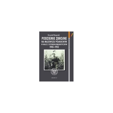 Podziemie zbrojne na Mazowszu Północnym w walce z systemem komunistycznym 1945-1952