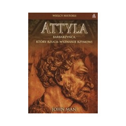 Attyla. Barbarzyńca, który rzucił wyzwanie Rzymowi