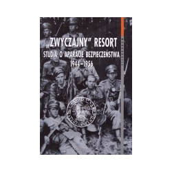 Zwyczajny resort. Studia o aparacie bezpieczeństwa 1944-1956