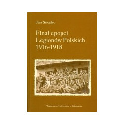Finał epopei Legionów Polskich 1916 – 1918