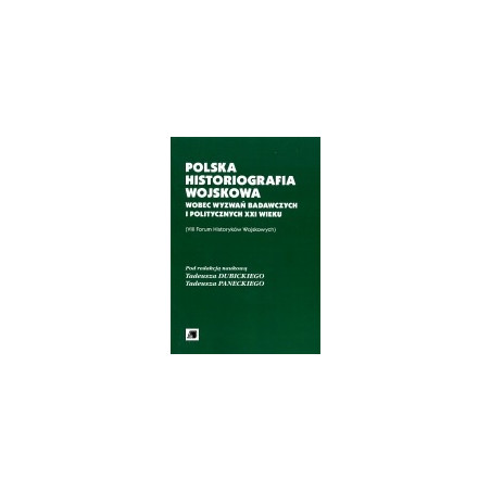 Polska historiografia wojskowa wobec wyzwań badawczych i politycznych XXI wieku