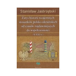 Zarys historii wzajemnych stosunków polsko-ukraińskich od czasów najdawniejszych do współczesności X - XXI w.