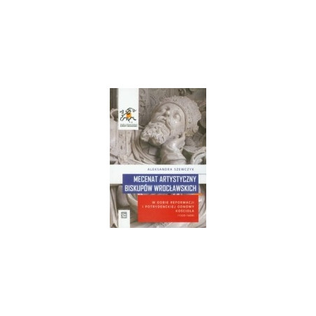Mecenat artystyczny biskupów wrocławskich w dobie reformacji i potrydenckiej odnowy kościoła 1520-1609