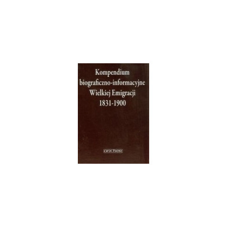 Kompendium biograficzno-informacyjne Wielkiej Emigracji 1831-1900