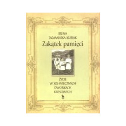 Zakątek pamięci. Życie w XIX-wiecznych dworkach kresowych