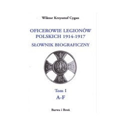 Oficerowie Legionów Polskich 1914-1917. Słownik biograficzny. Tom 1 A-F