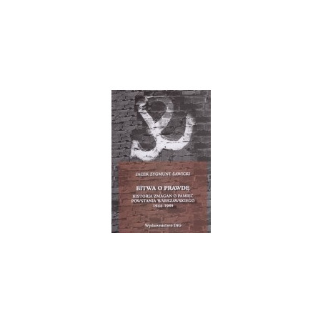 Bitwa o prawdę. Historia zmagań o pamięć Powstania Warszawskiego 1944-1989