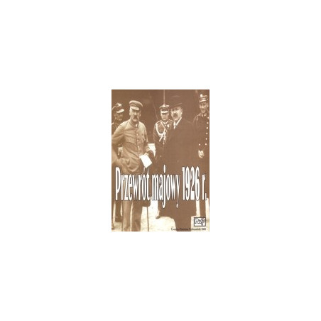 Przewrót majowy 1926 roku w relacjach świadków i uczestników.