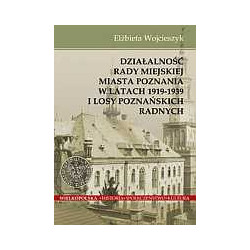 Działalnośc Rady Miejskiej Miasta Poznania w latach 1919-1939 i losy poznańskich radnych
