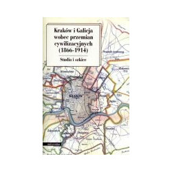 Kraków i Galicja wobec przemian cywilizacyjnych (1866-1914)