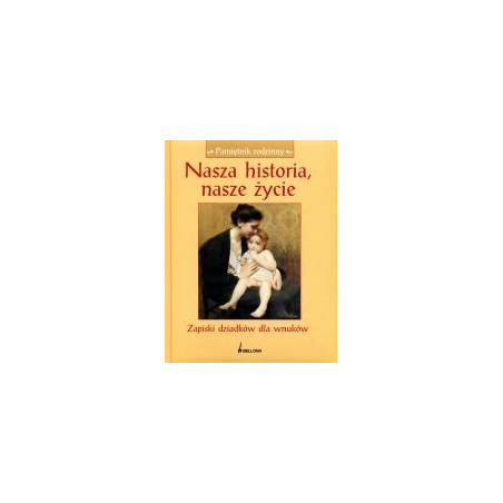 Nasza historia, nasze życie. Zapiski dziadków dla wnuków