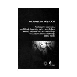 Pochodzenie społeczne kwalifikacje i przebieg kariery urzędników Komisji Województwa Mazowieckiego w czasach Królestwa Polskiego