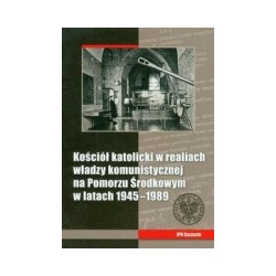 Kościół katolicki w realiach władzy komunistycznej na Pomorzu Środkowym w latach 1945-1989