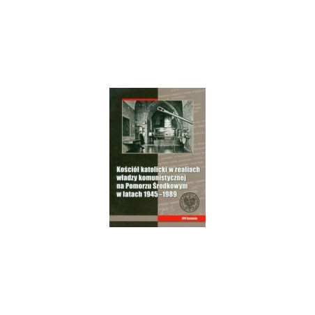 Kościół katolicki w realiach władzy komunistycznej na Pomorzu Środkowym w latach 1945-1989