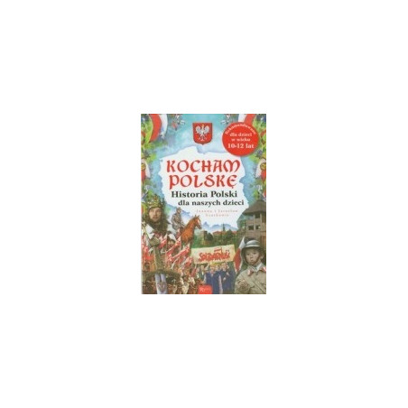 Kocham Polskę Historia Polski dla naszych dzieci