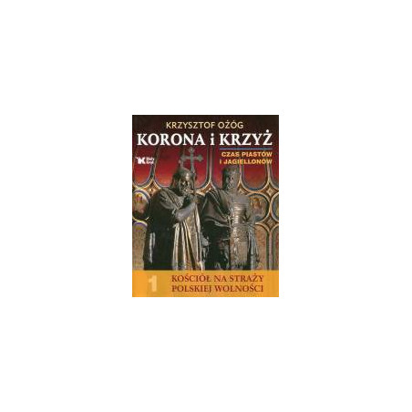 Korona i Krzyż Czas Piastów i Jagiellonów Kościół na straży polskiej wolności