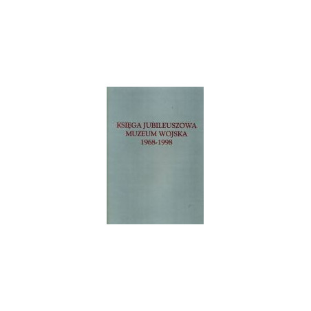 Księga Jubileuszowa Muzeum Wojska 1968-1998