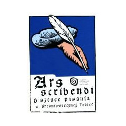 Ars scribendi. O sztuce pisania w średniowiecznej Polsce