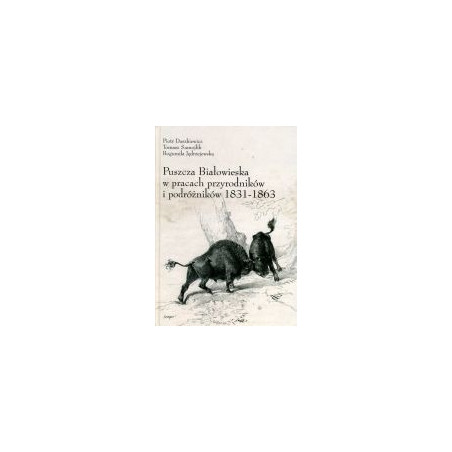 Puszcza Białowieska w pracach przyrodników i podróżników 1831-1863