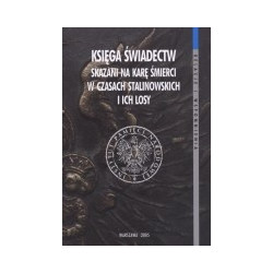 Księga świadectw. Skazani na karę śmierci w czasach stalinowskich i ich losy