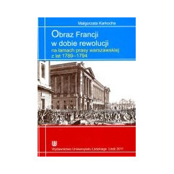 Obraz Francji w dobie rewolucji na łamach prasy warszawskiej z lat 1789-1794