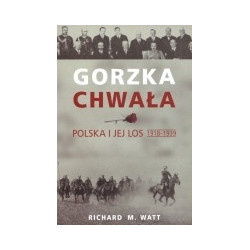 Gorzka chwała. Polska i jej los 1918-1939