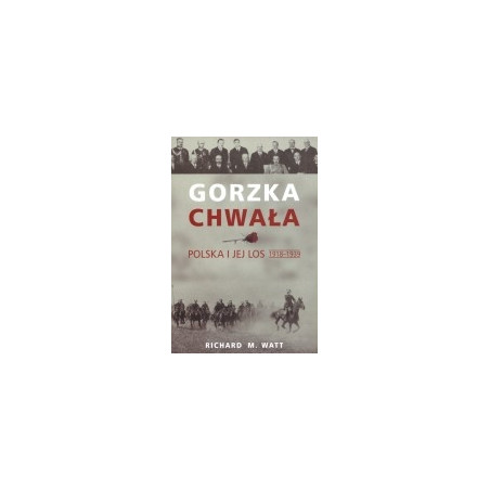 Gorzka chwała. Polska i jej los 1918-1939