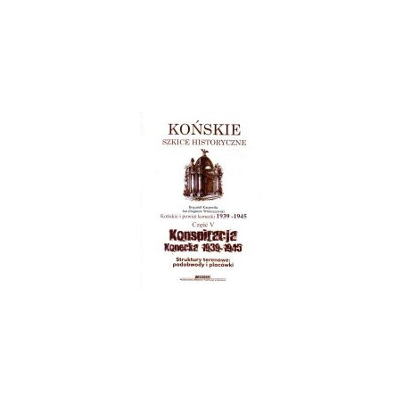 Końskie i powiat konecki 1939-1945, część piąta Konspiracja konecka 1939-1945. Struktury terenowe: podobwody i placówki
