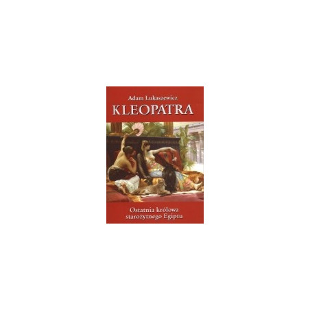 Kleopatra. Ostatnia królowa starożytnego Egiptu