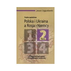 Trudne sąsiedztwa. Polska i Ukraina a Rosja i Niemcy, t. 2