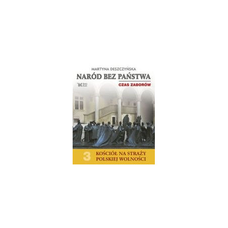 Naród bez państwa Czas zaborów Kościół na straży polskiej wolności tom 3