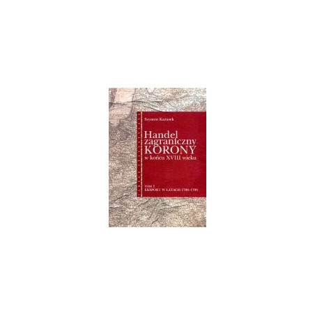 Handel zagraniczny Korony w końcu XVIII wieku, tom I