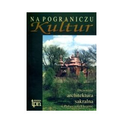 Na pograniczu kultur. Drewniana architektura sakralna w Polsce i na Ukrainie