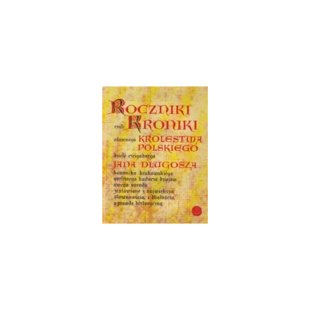 Roczniki czyli Kroniki sławnego Królestwa Polskiego
