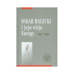 Oskar Halecki i jego wizja Europy tom 1