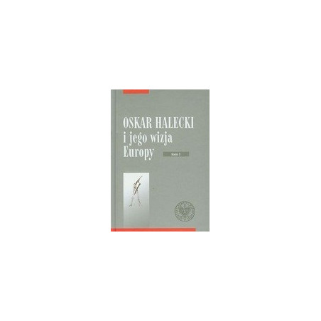 Oskar Halecki i jego wizja Europy tom 1