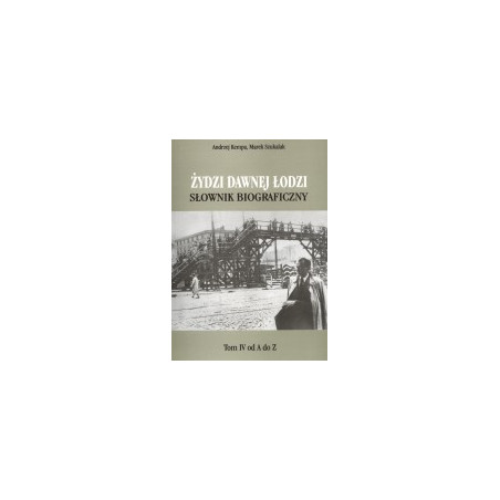 Żydzi dawnej Łodzi. Słownik biograficzny, t. 4
