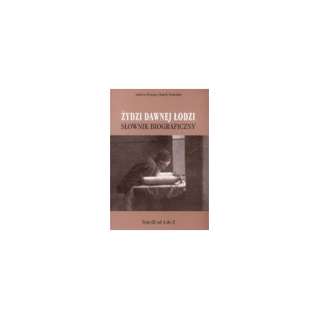 Żydzi dawnej Łodzi. Słownik biograficzny, t. 3