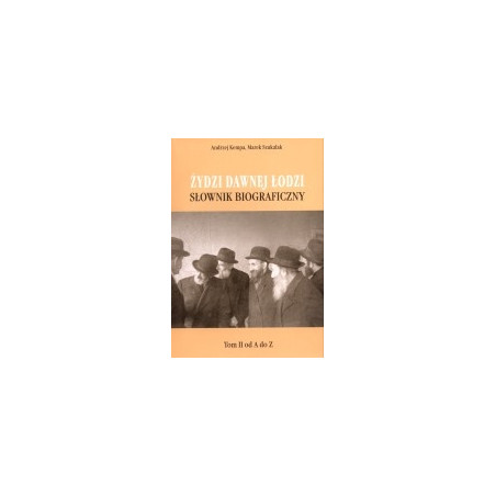 Żydzi dawnej Łodzi. Słownik biograficzny, t. 2