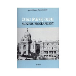 Żydzi dawnej Łodzi. Słownik biograficzny, t. 1