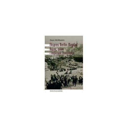 Ekspres Berlin-Bagdad. Kajzer, islam i imperium osmańskie 1898-1918