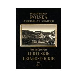 Przedwojenna Polska w krajobrazie i zabytkach. Województwo lubelskie i białostockie