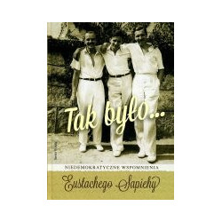 Tak było...Niedemokratyczne wspomnienia Eustachego Sapiehy
