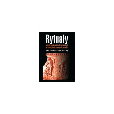 Rytuały w wybranych religiach i wyznaniach od starożytności do współczesności