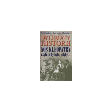 Dylematy historii. Nos Kleopatry czyli co by było, gdyby...