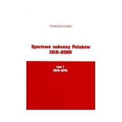 Sportowe sukcesy Polaków 1918-2008 tom I