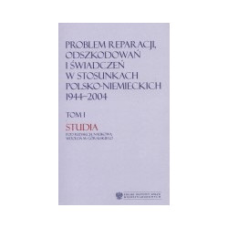Problem reparacji i odszkodowań w stosunkach polsko-niemieckich 1944-2004, tom 1, 2