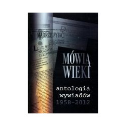 Mówią wieki. Antologia wywiadów 1958-2012
